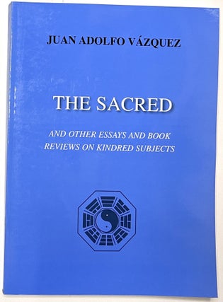 Item #B33664 The Sacred and Other Essays and Book Reviews on Kindred Subjects. Juan Adolfo Vazquez