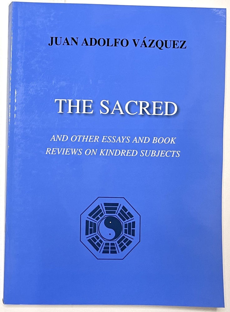 Item #B33664 The Sacred and Other Essays and Book Reviews on Kindred Subjects. Juan Adolfo Vazquez.