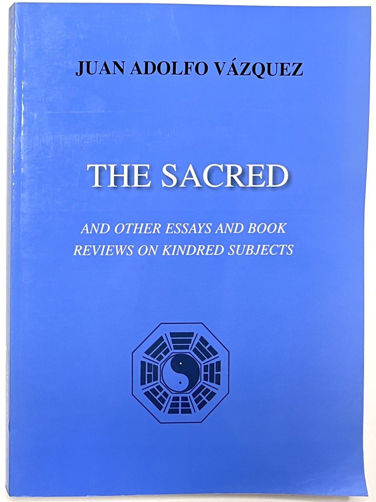 Item #B33665 The Sacred and Other Essays and Book Reviews on Kindred Subjects. Juan Adolfo Vazquez.