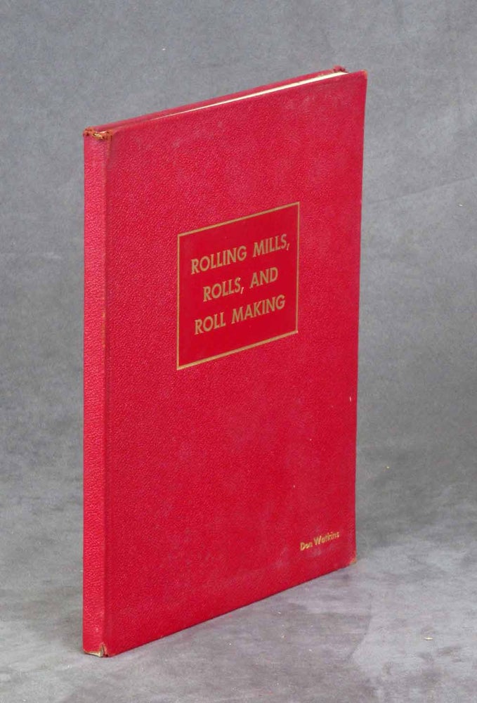 Item #B34457 Rolling Mills, Rolls, and Roll Making: A Brief Historical Account of their Development from the Fifteenth Century to the Present Day. n/a.