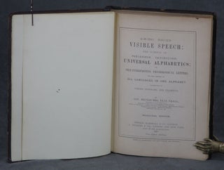 Visible Speech: The Science of Universal Alphabetics; or Self-Interpreting Physiological Letters, for the Writing of All Languages in One Alphabet. Illustrated by Tables, Diagrams, and Examples