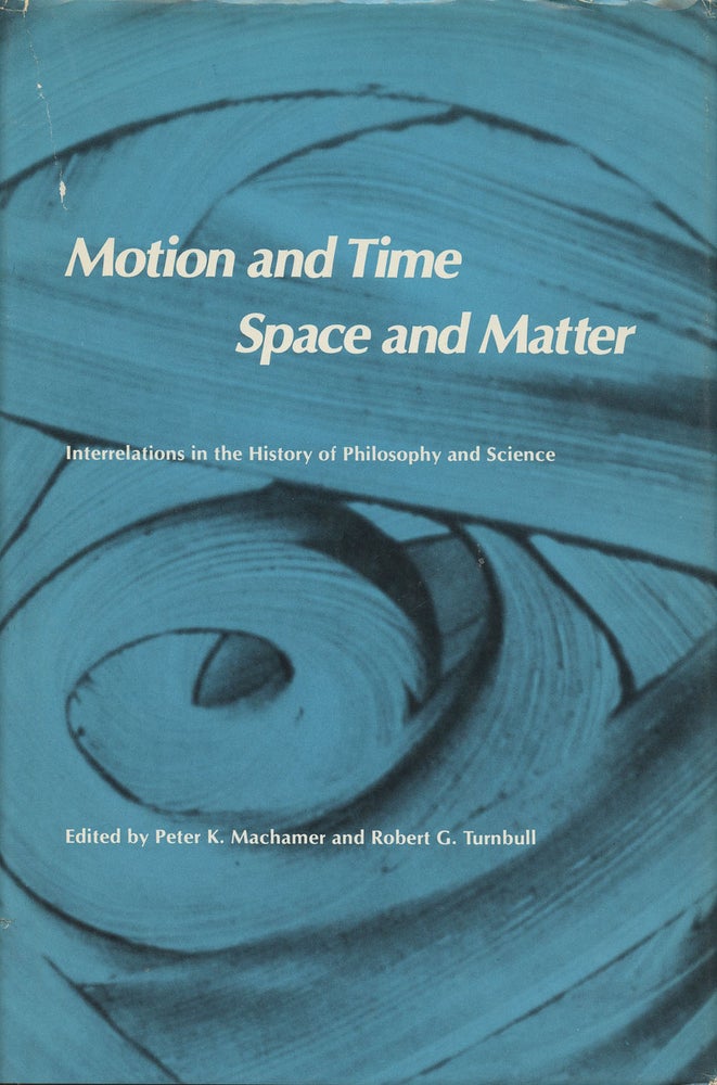 Item #B36946 Motion and Time, Space and Matter: Interrelations in the History of Philosophy and Science. Peter K. Machamer, Robert G. Turnbull.