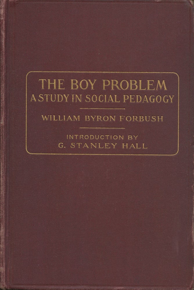 Item #B37449 The Boy Problem: A Study in Social Pedagogy. William Byron Forbush, G. Stanley Hall.
