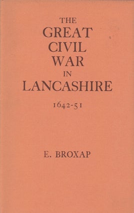 Item #B37794 The Great Civil War in Lancashire (1642-1651). Ernest Broxap