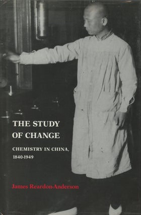 Item #B38083 The Study of Change: Chemistry in China, 1840-1949. James Reardon-Anderson