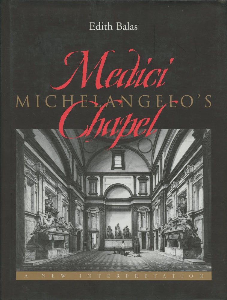 Item #B38603 Michelangelo's Medici Chapel: A New Interpretation. Edith Balas.