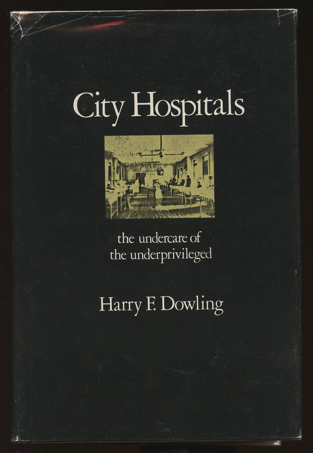City Hospitals: The Undercare of the Underprivileged, Harry F. Dowling