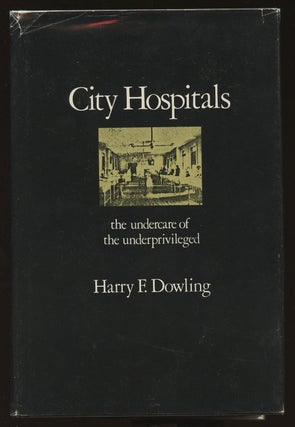 Item #B39821 City Hospitals: The Undercare of the Underprivileged. Harry F. Dowling