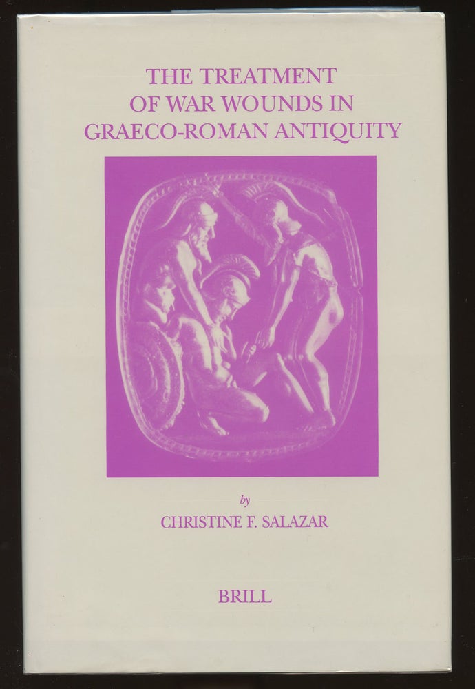 Item #B40072 The Treatment of War Wounds in Graeco-Roman Antiquity (Studies in Ancient Medicine, Volume 21). Christine F. Salazar.