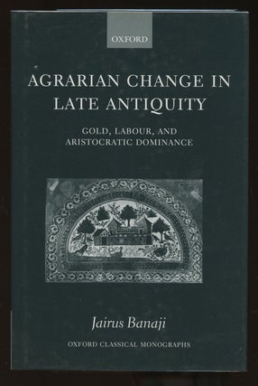Item #B40102 Agrarian Change in Late Antiquity: Gold, Labour, and Aristocratic Dominance. Jairus...