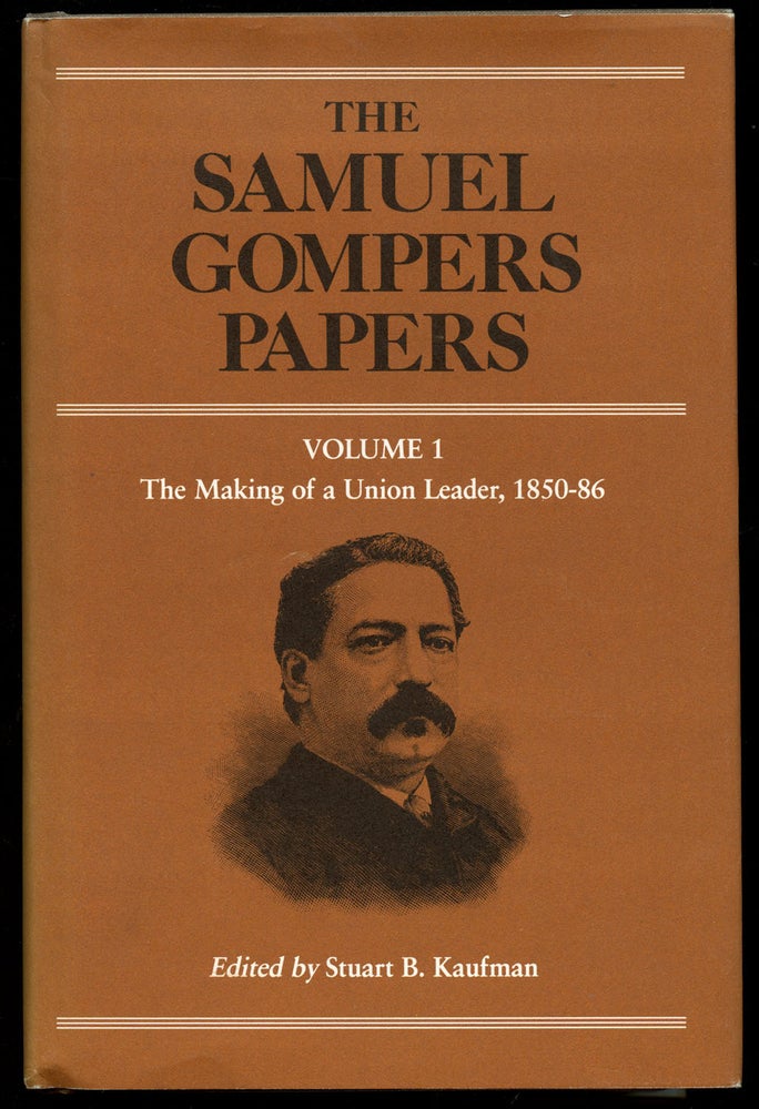 Item #B40833 The Samuel Gompers Papers: Volume 1--The Making of a Union Leader, 1850-86 (This volume only). Samuel Gompers, Stuart B. Kaufman.