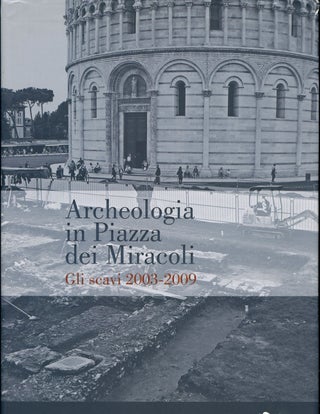 Item #B41333 Archeologia in Piazza dei Miracoli: Gli Scavi 2003-2009. Antonio Alberti, Emanuela...