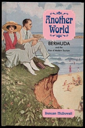 Item #B41910 Another World: Bermuda and the Rise of Modern Tourism. Duncan McDowall