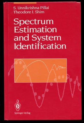 Item #B41988 Spectrum Estimation and System Identification. S. Unnikrishna Pillai, Theodore I. Shim