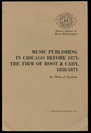 Item #B42232 Music Publishing in Chicago Before 1871: The Firm of Root & Cady, 1858-1871 (Detroit...
