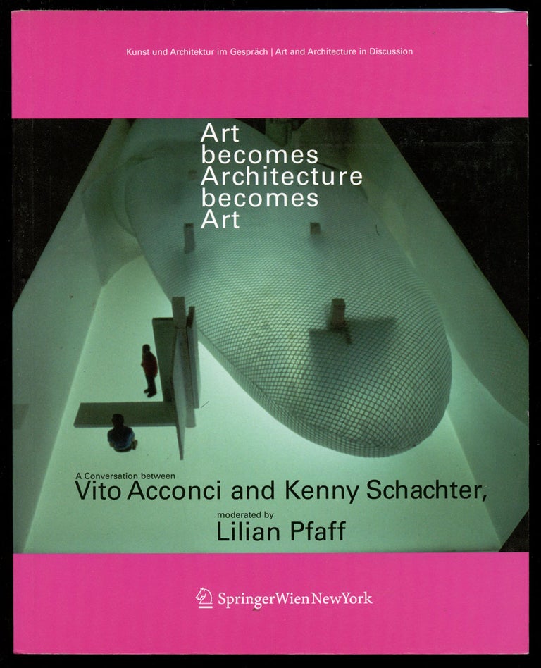 Item #B42340 Art Becomes Architecture Becomes Art: A Conversation Between Vito Acconci and Kenny Schachter, Moderated by Lilian Pfaff. Vito Acconci, Kenny Schachter, Lilian Pfaff, Cristina Bechtler.