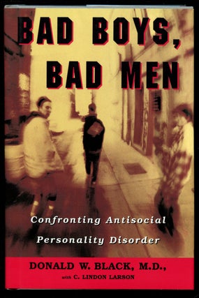 Item #B42360 Bad Boys, Bad Men: Confronting Antisocial Personality Disorder. Donald W. Black, C....