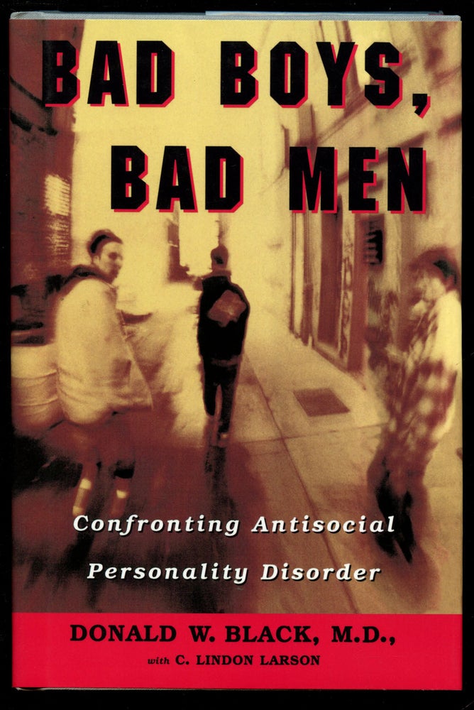 Item #B42360 Bad Boys, Bad Men: Confronting Antisocial Personality Disorder. Donald W. Black, C. Lindon Larson.