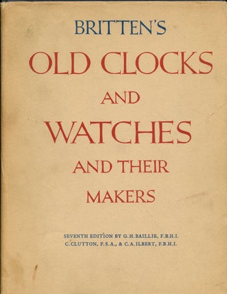 Item #B42652 Britten's Old Clocks and Watches and Their Makers: A Historical and Descriptive...