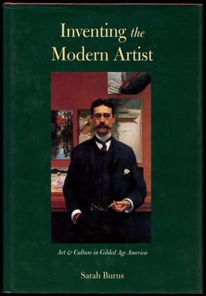Item #B42783 Inventing the Modern Artist: Art and Culture in Gilded Age America. Sarah Burns