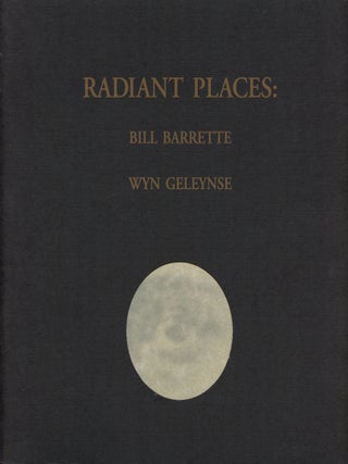 Item #B42927 Radiant Places: Bill Barrette and Wyn Geleynse. Bill Barrette, Wyn Geleynse, Marnie...