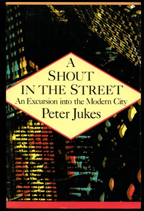 Item #B42940 A Shout in the Street: An Excursion into the Modern City. Peter Jukes, Teresa Watkins