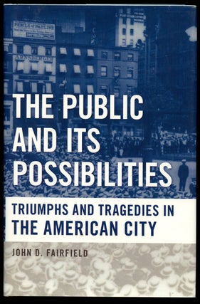 Item #B42943 The Public and Its Possibilities: Triumphs and Tragedies in the American City. John...