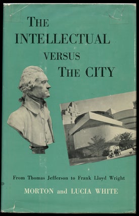 Item #B42944 The Intellectual Versus the City: From Thomas Jefferson to Frank Lloyd Wright....