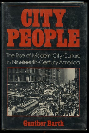 Item #B42950 City People: The Rise of Modern City Culture in Nineteenth-Century America. Gunther...
