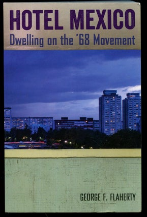 Item #B42965 Hotel Mexico: Dwelling on the '68 Movement. George F. Flaherty