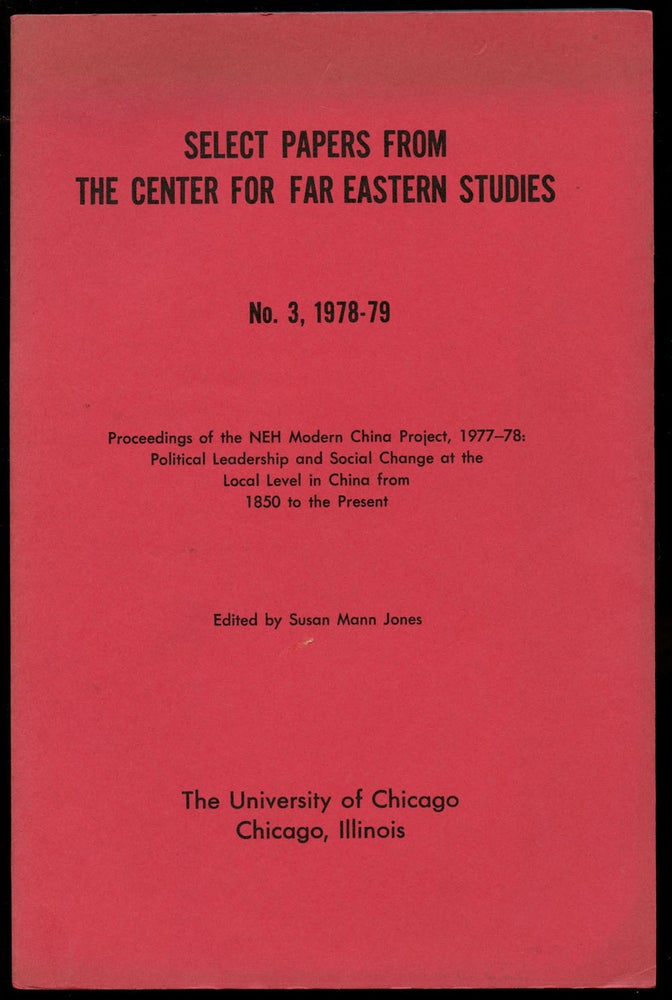 Item #B43055 Select Papers from the Center for Far Eastern Studies No. 3, 1978-79: Proceedings of the NEH Modern China Project, 1977-78: Political Leadership and Social Change at the Local Level in China from 1850 to the Present. Susan Mann Jones.