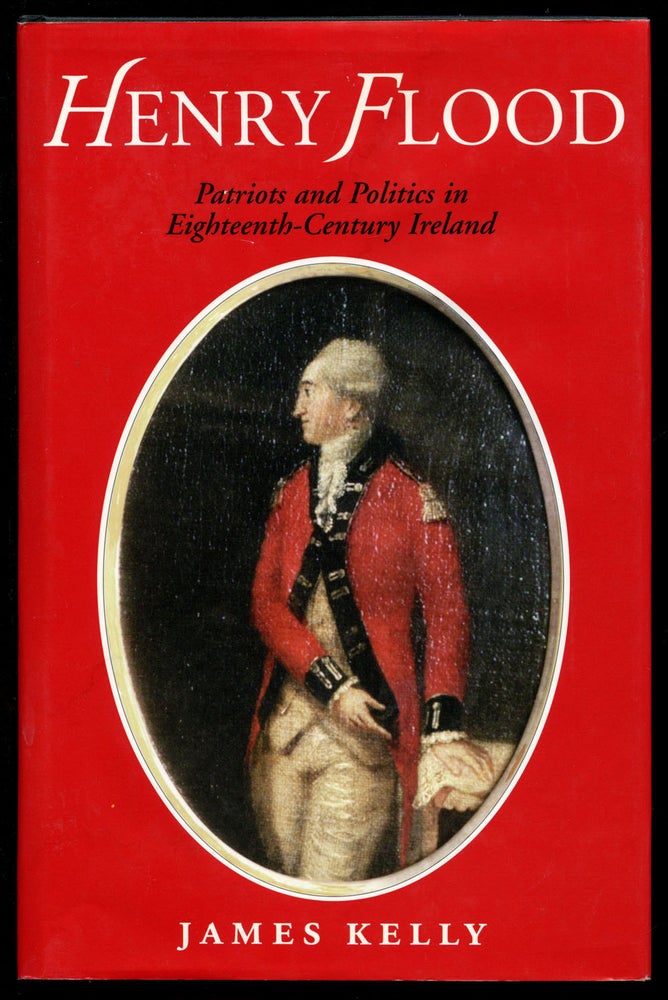 Item #B43165 Henry Flood: Patriots and Politics in Eighteenth-Century Ireland. James Kelly.