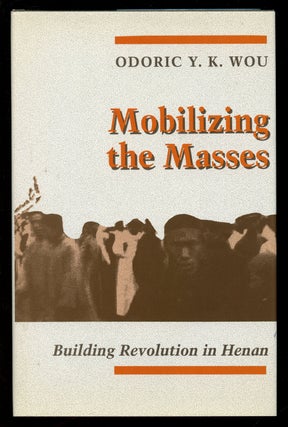 Item #B43192 Mobilizing the Masses: Building Revolution in Henan. Odoric Y. K. Wou