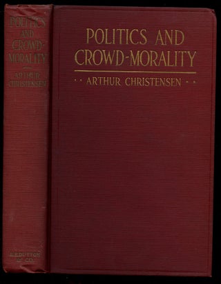 Item #B43288 Politics and Crowd-Morality: A Study in the Philosophy of Politics. Arthur...