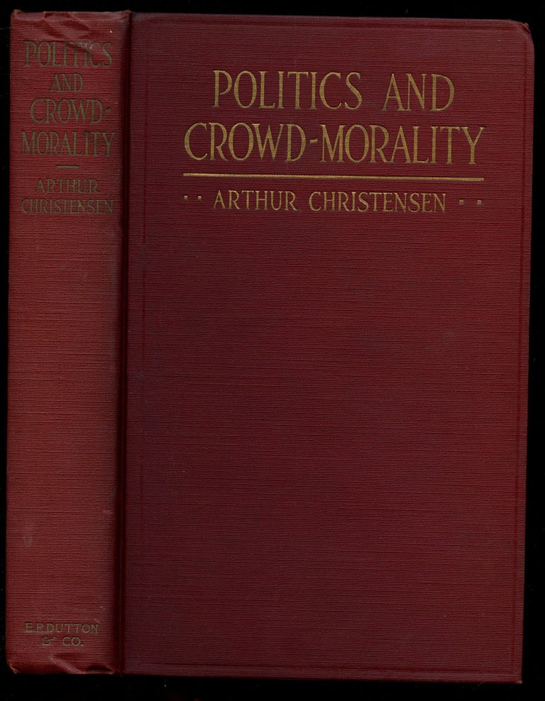 Item #B43288 Politics and Crowd-Morality: A Study in the Philosophy of Politics. Arthur Christensen, A. Cecil Curtis.