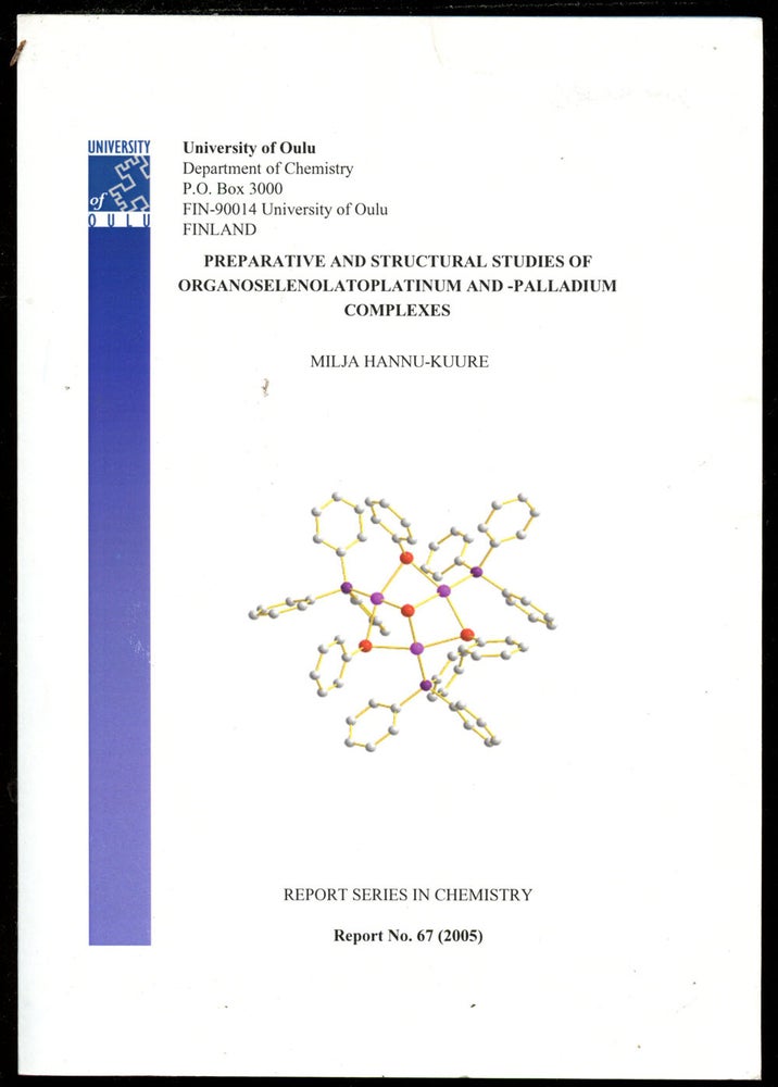 Item #B43373 Preparative and Structural Studies of Organoselenolatoplatinum and -Palladium Complexes (Report No. 67 [2005]). Milja Hannu-Kuure.