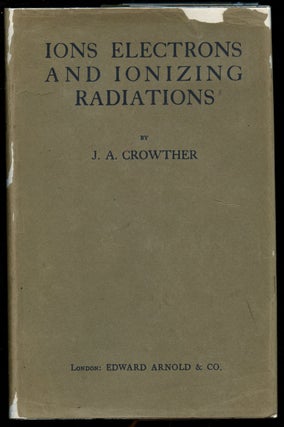 Item #B43375 Ions, Electrons, and Ionizing Radiations. James Arnold Crowther