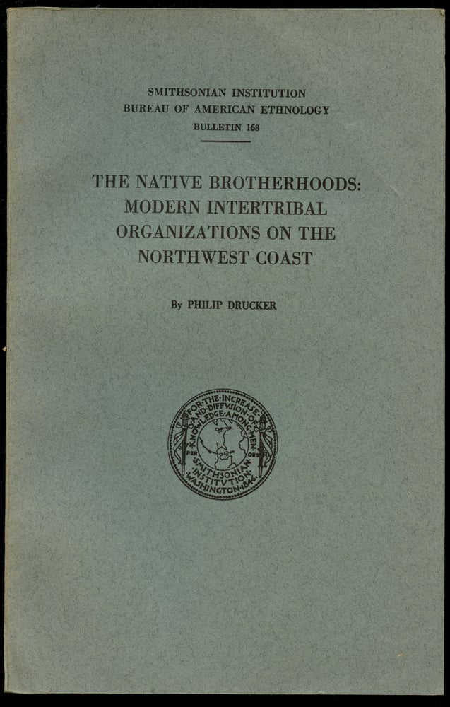 Item #B43429 The Native Brotherhoods: Modern Intertribal Organizations on the Northwest Coast (Smithsonian Institution Bureau of American Ethnology, Bulletin 168). Philip Drucker.