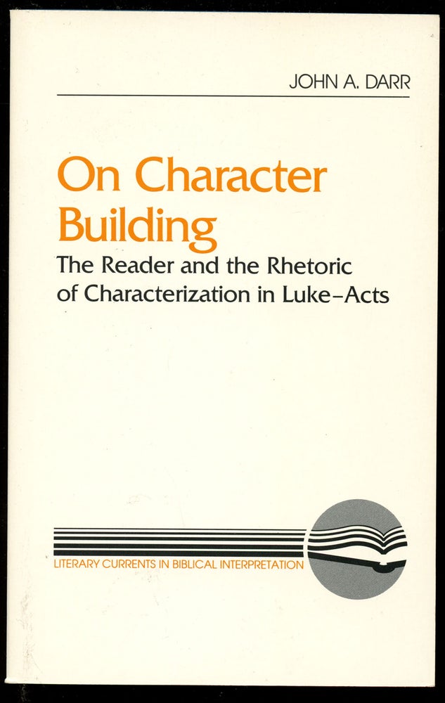 Item #B43661 On Character Building: The Reader and the Rhetoric of Characterization in Luke-Acts. John A. Darr.