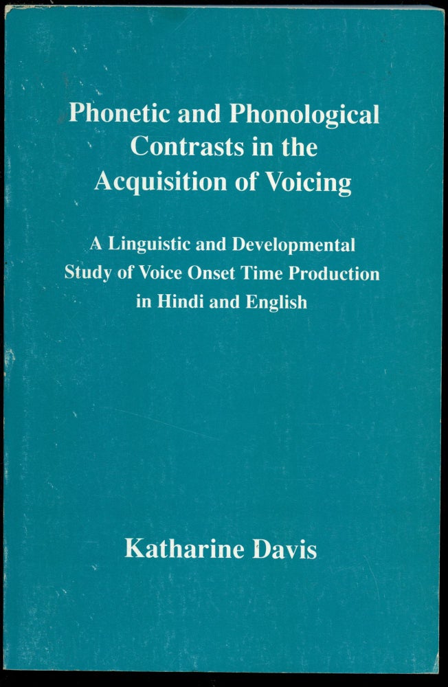 Item #B43741 Phonetic and Phonological Contrasts in the Acquisition of Voicing: A Linguistic and Developmental Study of Voice Onset Time Production in Hindi and English. Katharine Davis.