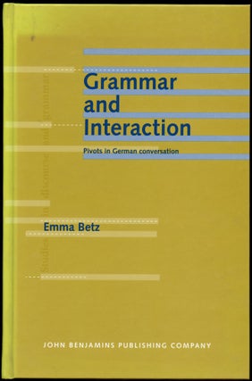 Item #B43784 Grammar and Interaction: Pivots in German Conversation. Emma Betz