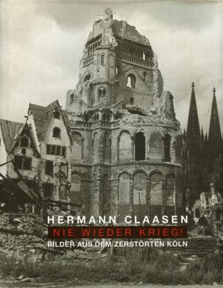 Item #B43874 Nie Wieder Krieg! Bilder aus dem Zerstorten Koln. Hermann Claasen, Klaus Honnef,...