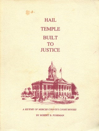 Item #B43923 Hail Temple Built to Justice: A History of Mercer County's Court Houses. Robert B....