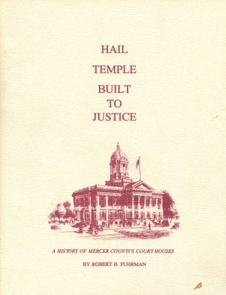 Item #B43924 Hail Temple Built to Justice: A History of Mercer County's Court Houses. Robert B....