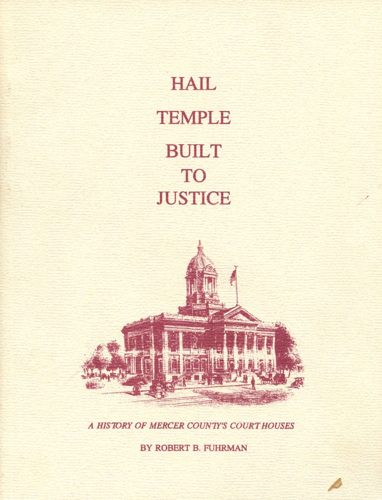 Item #B43924 Hail Temple Built to Justice: A History of Mercer County's Court Houses. Robert B. Fuhrman.