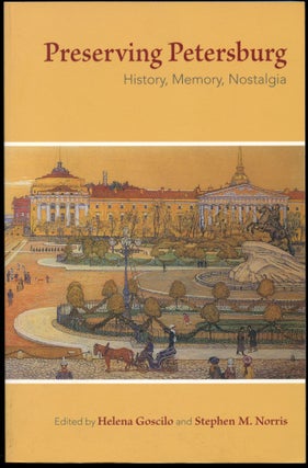 Item #B43952 Preserving Petersburg: History, Memory, Nostalgia. Helena Goscilo, Stephen M. Norris