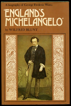 Item #B44307 England's Michelangelo: A Biography of George Frederic Watts. Wilfrid Blunt