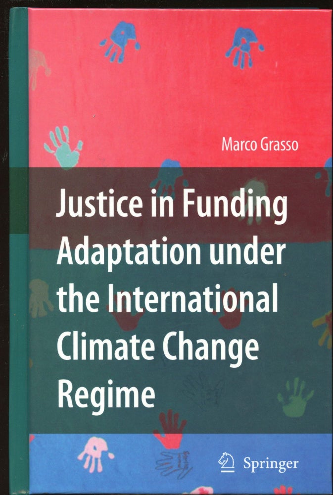 Item #B44497 Justice in Funding Adaptation Under the International Climate Change Regime. Marco Grasso.