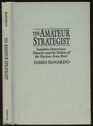 Item #B44997 The Amateur Strategist: Intuitive Deterrence Theories and the Politics of the...