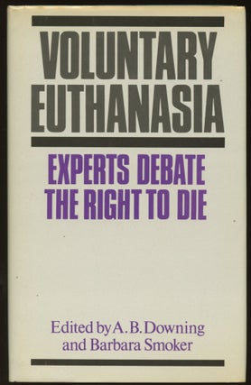 Item #B45000 Voluntary Euthanasia: Experts Debate the Right to Die. A. B. Downing, Barbara Smoker